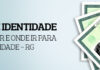 Saiba o que fazer e aonde ir para emitir sua identidade